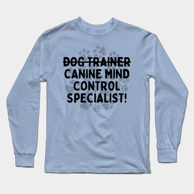 Dog Trainer x Canine Mind Control Specialist! Long Sleeve T-Shirt by Little Designer